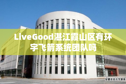 LiveGood湛江霞山区有环宇飞箭系统团队吗