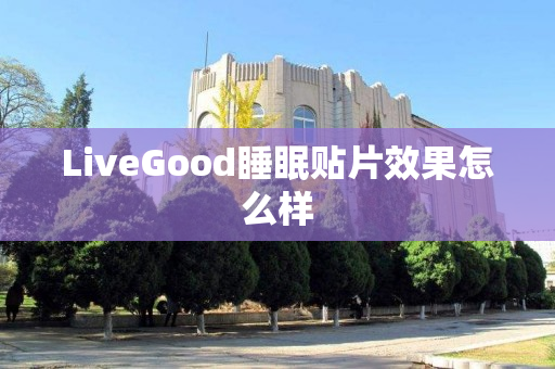 LiveGood睡眠贴片效果怎么样