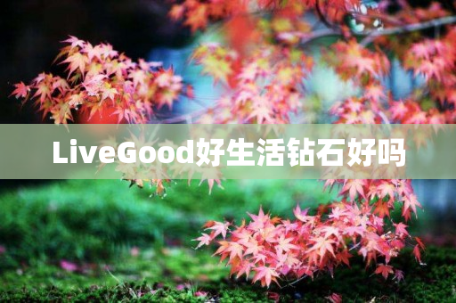 LiveGood好生活钻石好吗