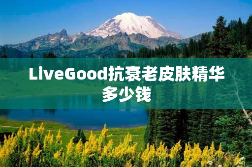 LiveGood抗衰老皮肤精华多少钱